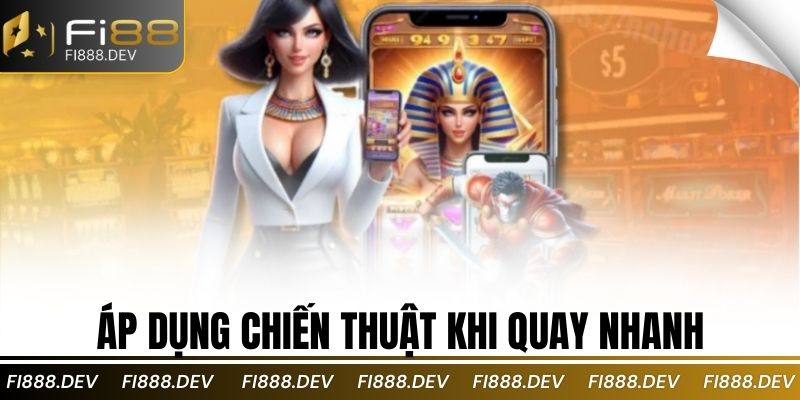 Áp dụng chiến thuật khi quay nhanh