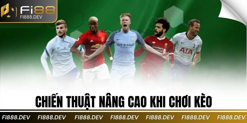 Chiến thuật nâng cao khi chơi kèo