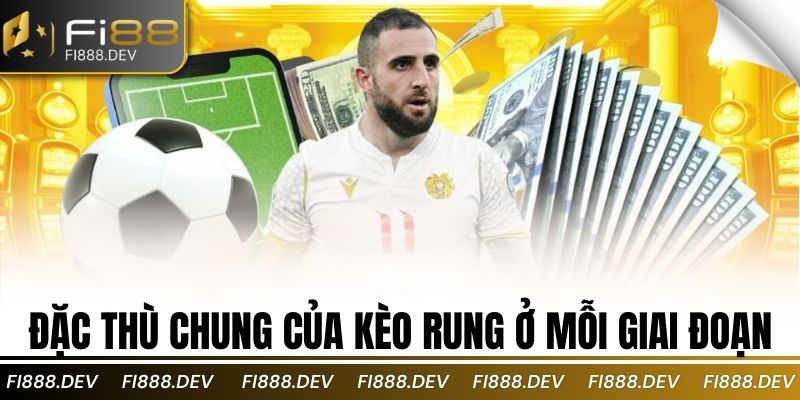 Đặc thù chung của kèo rung ở mỗi giai đoạn