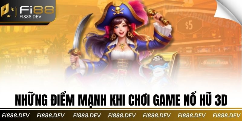 Những điểm mạnh khi chơi game nổ hũ 3D