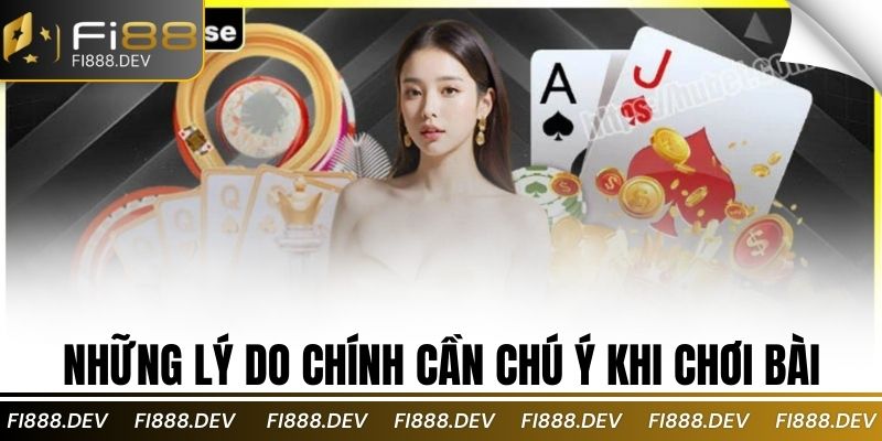 Những lý do chính cần chú ý khi chơi bài