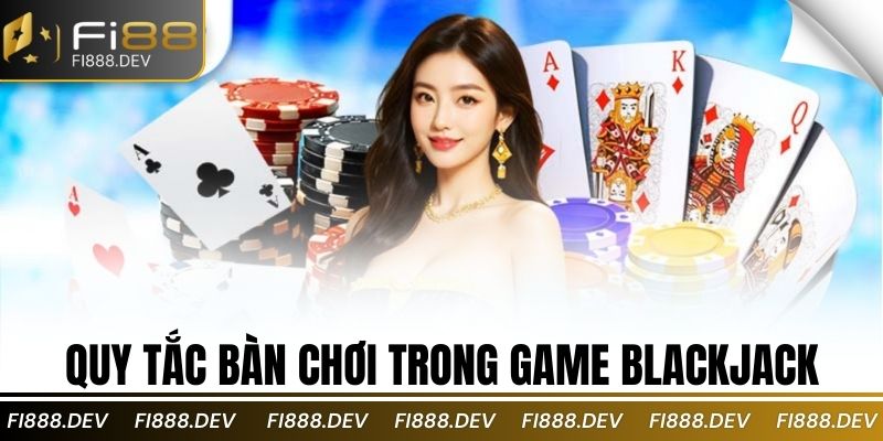 Quy tắc bàn chơi trong game blackjack