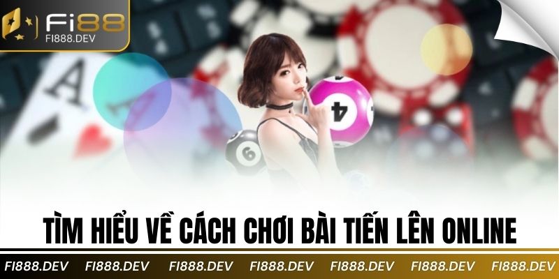 Tìm hiểu về cách chơi bài tiến lên online