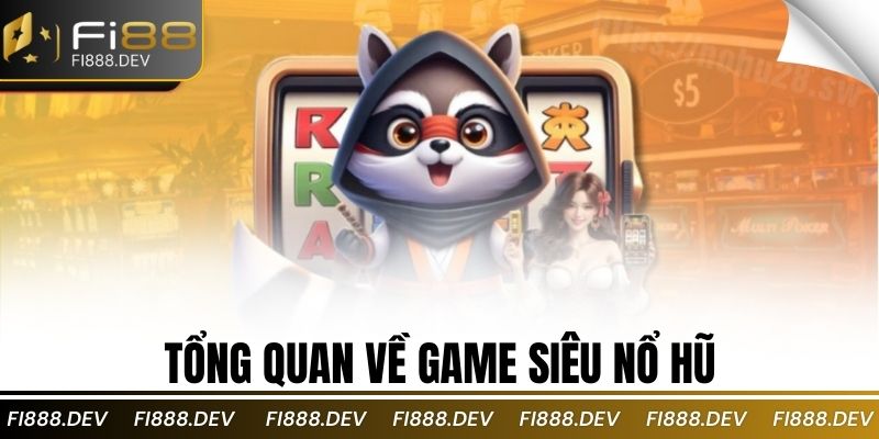 tổng quan về game siêu nổ hũ