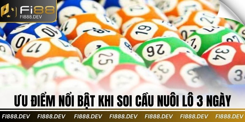 Ưu điểm nổi bật khi soi cầu nuôi lô 3 ngày