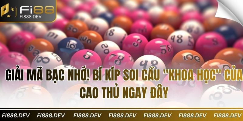 Giải mã Bạc Nhớ! Bí kíp soi cầu "khoa học" của cao thủ ngay đây